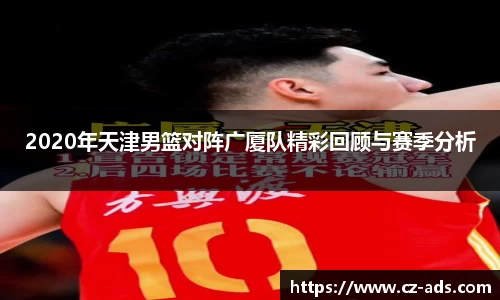 2020年天津男篮对阵广厦队精彩回顾与赛季分析
